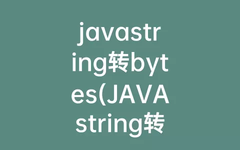 javastring转bytes(javastring转int的方法)