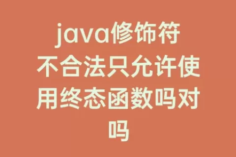 java修饰符不合法只允许使用终态函数吗对吗
