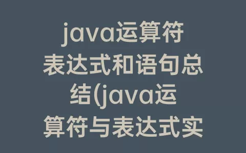 java运算符表达式和语句总结(java运算符与表达式实验报告总结)