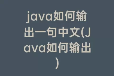 java如何输出一句中文(java如何输出)