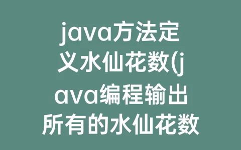 java方法定义水仙花数(java编程输出所有的水仙花数)