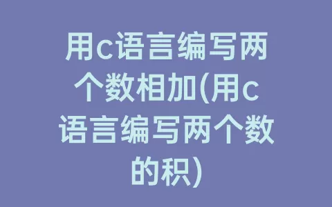 用c语言编写两个数相加(用c语言编写两个数的积)