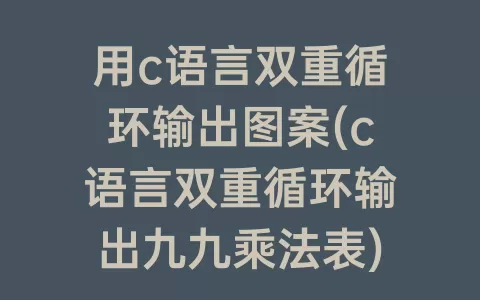 用c语言双重循环输出图案(c语言双重循环输出九九乘法表)
