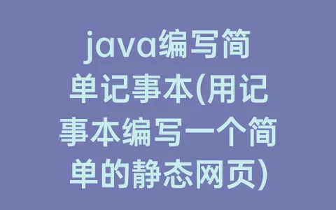 java编写简单记事本(用记事本编写一个简单的静态网页)