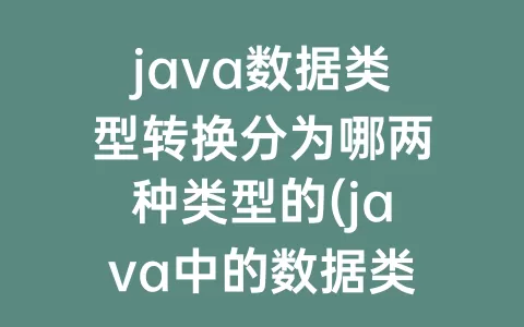 java数据类型转换分为哪两种类型的(java中的数据类型转换分为)