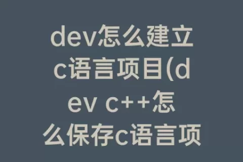 dev怎么建立c语言项目(dev c  怎么保存c语言项目)