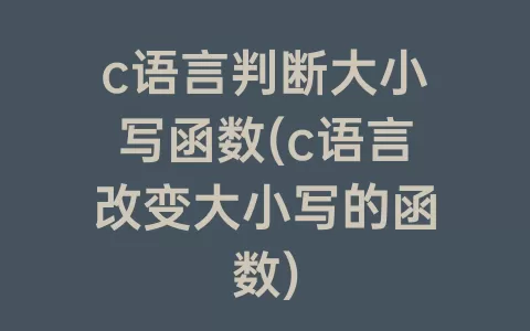 c语言判断大小写函数(c语言改变大小写的函数)