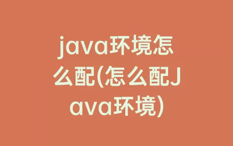 java环境怎么配(怎么配java环境)