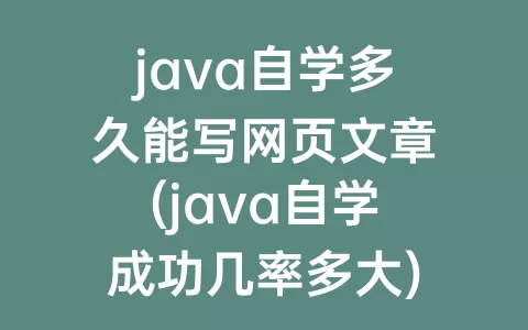 java自学多久能写网页文章(java自学成功几率多大)