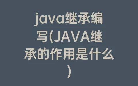 java继承编写(java继承的作用是什么)