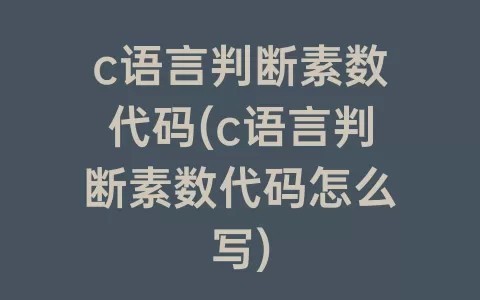 c语言判断素数代码(c语言判断素数代码怎么写)