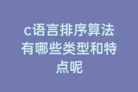 c语言排序算法有哪些类型和特点呢