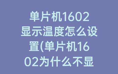 单片机1602显示温度怎么设置(单片机1602为什么不显示)