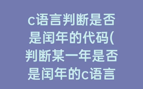 c语言判断是否是闰年的代码(判断某一年是否是闰年的c语言程序)