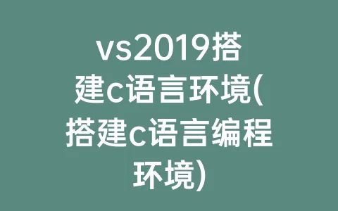 vs2019搭建c语言环境(搭建c语言编程环境)