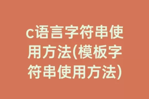 c语言字符串使用方法(模板字符串使用方法)