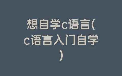 想自学c语言(c语言入门自学)
