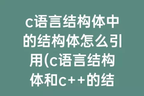 c语言结构体中的结构体怎么引用(c语言结构体和c  的结构体的区别)