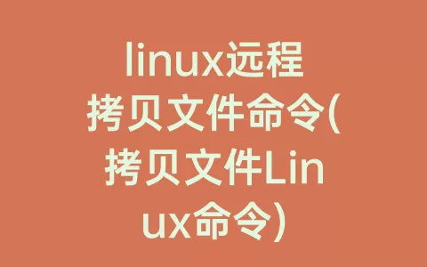 linux远程拷贝文件命令(拷贝文件linux命令)