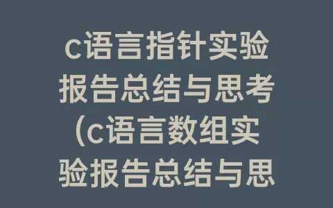 c语言指针实验报告总结与思考(c语言数组实验报告总结与思考)