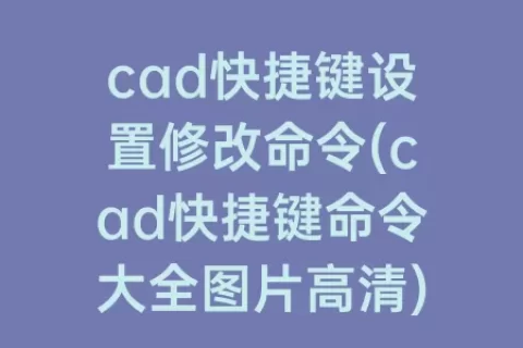 cad快捷键设置修改命令(cad快捷键命令大全图片高清)