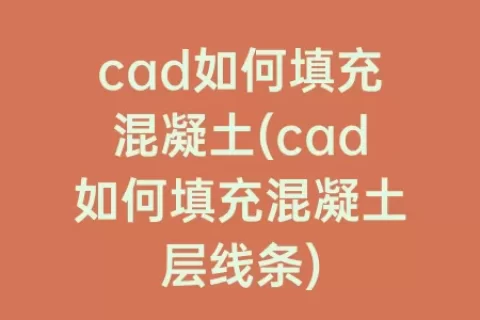 cad如何填充混凝土(cad如何填充混凝土层线条)