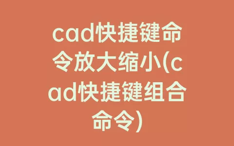 cad快捷键命令放大缩小(cad快捷键组合命令)