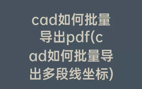cad如何批量导出pdf(cad如何批量导出多段线坐标)