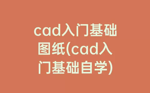 cad入门基础图纸(cad入门基础自学)