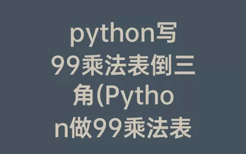 python写99乘法表倒三角(python做99乘法表)