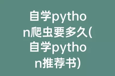 自学python爬虫要多久(自学python推荐书)