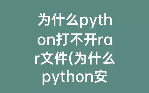 为什么python打不开rar文件(为什么python安装后打不开)