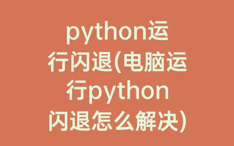 python运行闪退(电脑运行python闪退怎么解决)