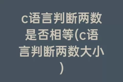 c语言判断两数是否相等(c语言判断两数大小)
