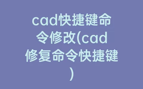 cad快捷键命令修改(cad修复命令快捷键)