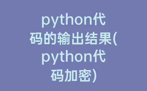 python代码的输出结果(python代码加密)