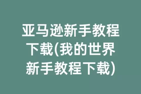 亚马逊新手教程下载(我的世界新手教程下载)