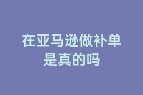 在亚马逊做补单是真的吗