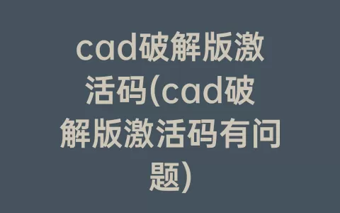 cad破解版激活码(cad破解版激活码有问题)