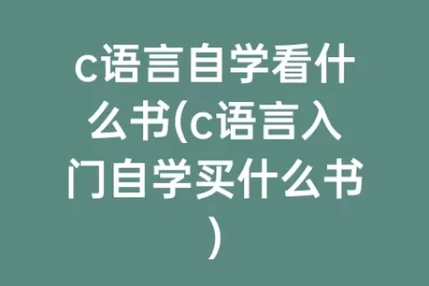 c语言自学看什么书(c语言入门自学买什么书)
