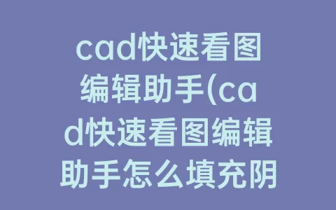 cad快速看图编辑助手(cad快速看图编辑助手怎么填充阴影)