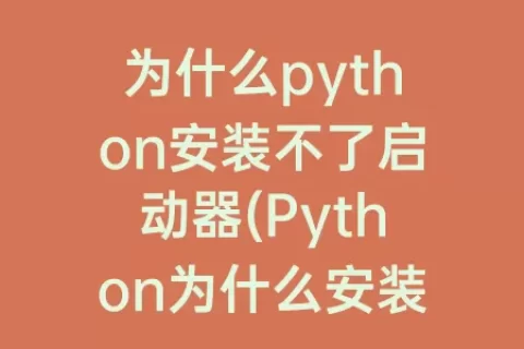 为什么python安装不了启动器(python为什么安装不了)