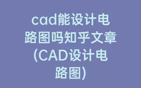 cad能设计电路图吗知乎文章(cad设计电路图)