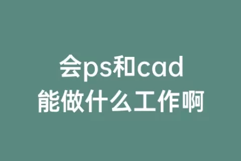 会ps和cad能做什么工作啊