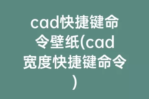 cad快捷键命令壁纸(cad宽度快捷键命令)