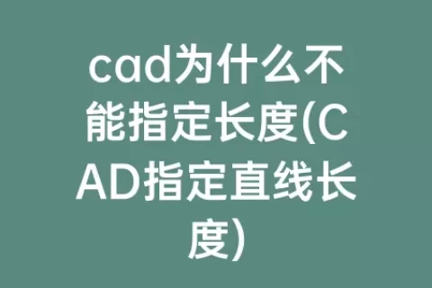cad为什么不能指定长度(cad指定直线长度)