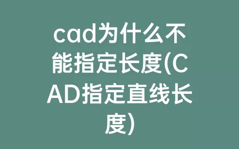 cad为什么不能指定长度(cad指定直线长度)