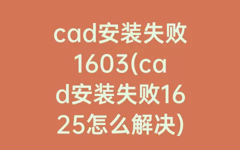 cad安装失败1603(cad安装失败1625怎么解决)