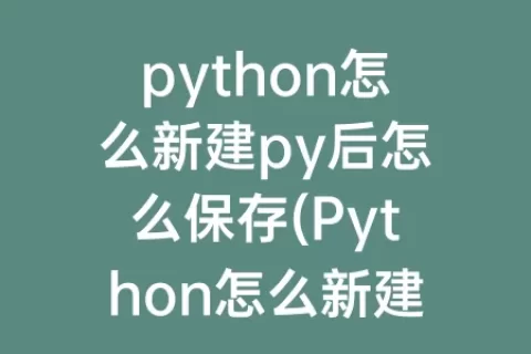 python怎么新建py后怎么保存(python怎么新建)