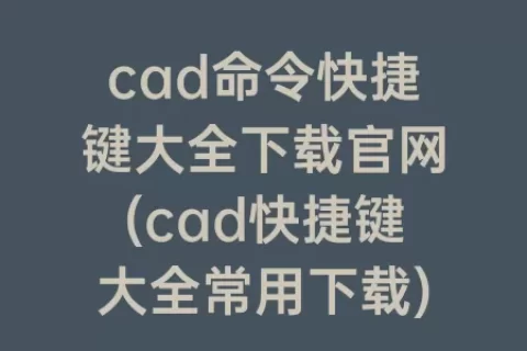 cad命令快捷键大全下载ag旗舰厅在线官网(cad快捷键大全常用下载)